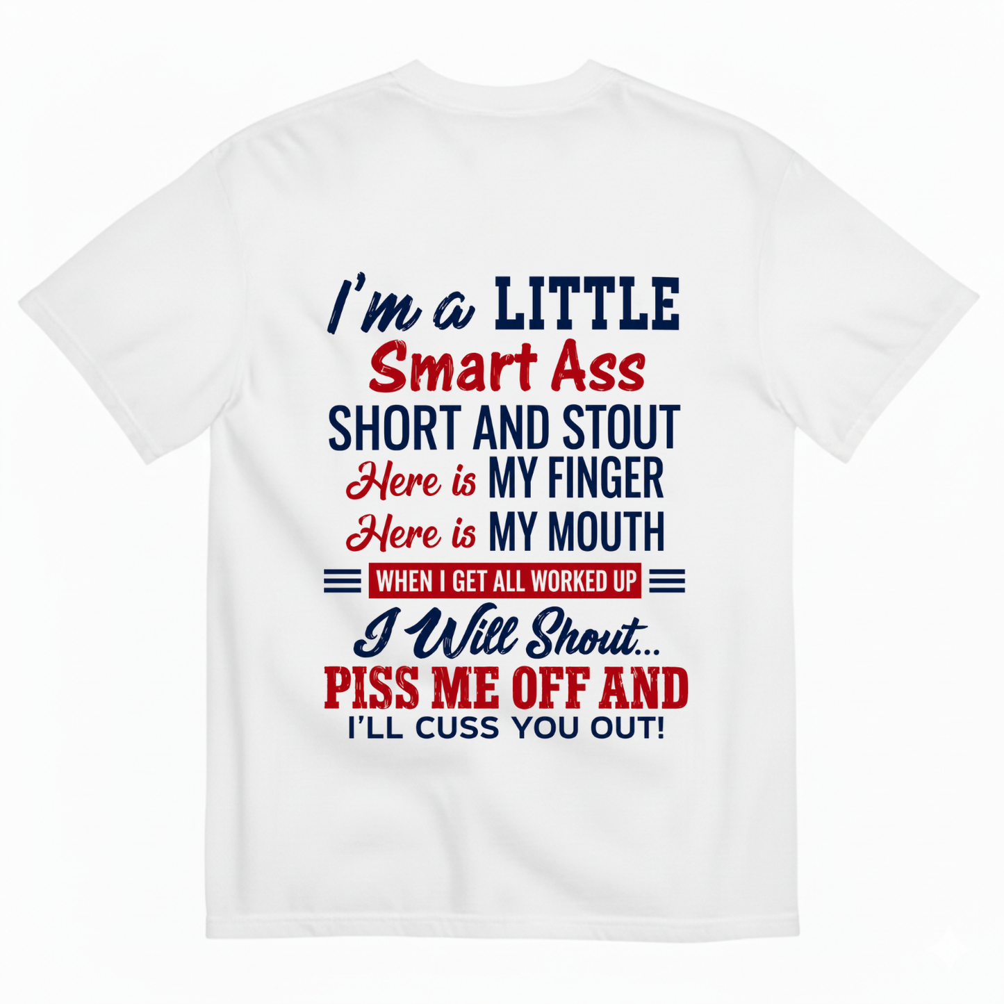 I'M A LITTLE SMART ASS SHORT AND STOUT... PISS ME OFF AND I'LL CUSS YOU OUT! T-SHIRT (BACK PRINT)