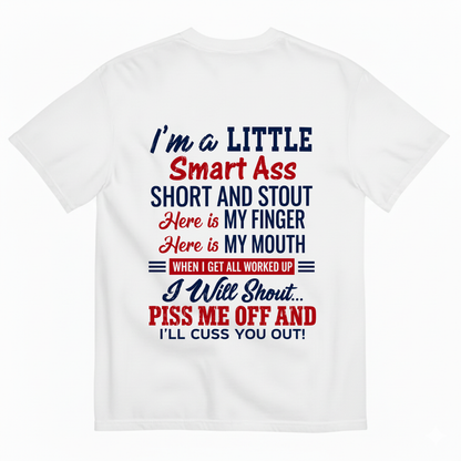 I'M A LITTLE SMART ASS SHORT AND STOUT... PISS ME OFF AND I'LL CUSS YOU OUT! T-SHIRT (BACK PRINT)