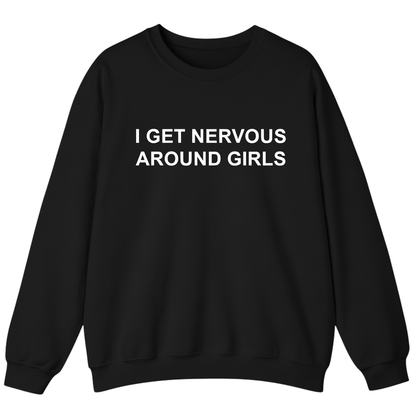 I Get Nervous Around Girls Sweatshirt (FRONT PRINT)