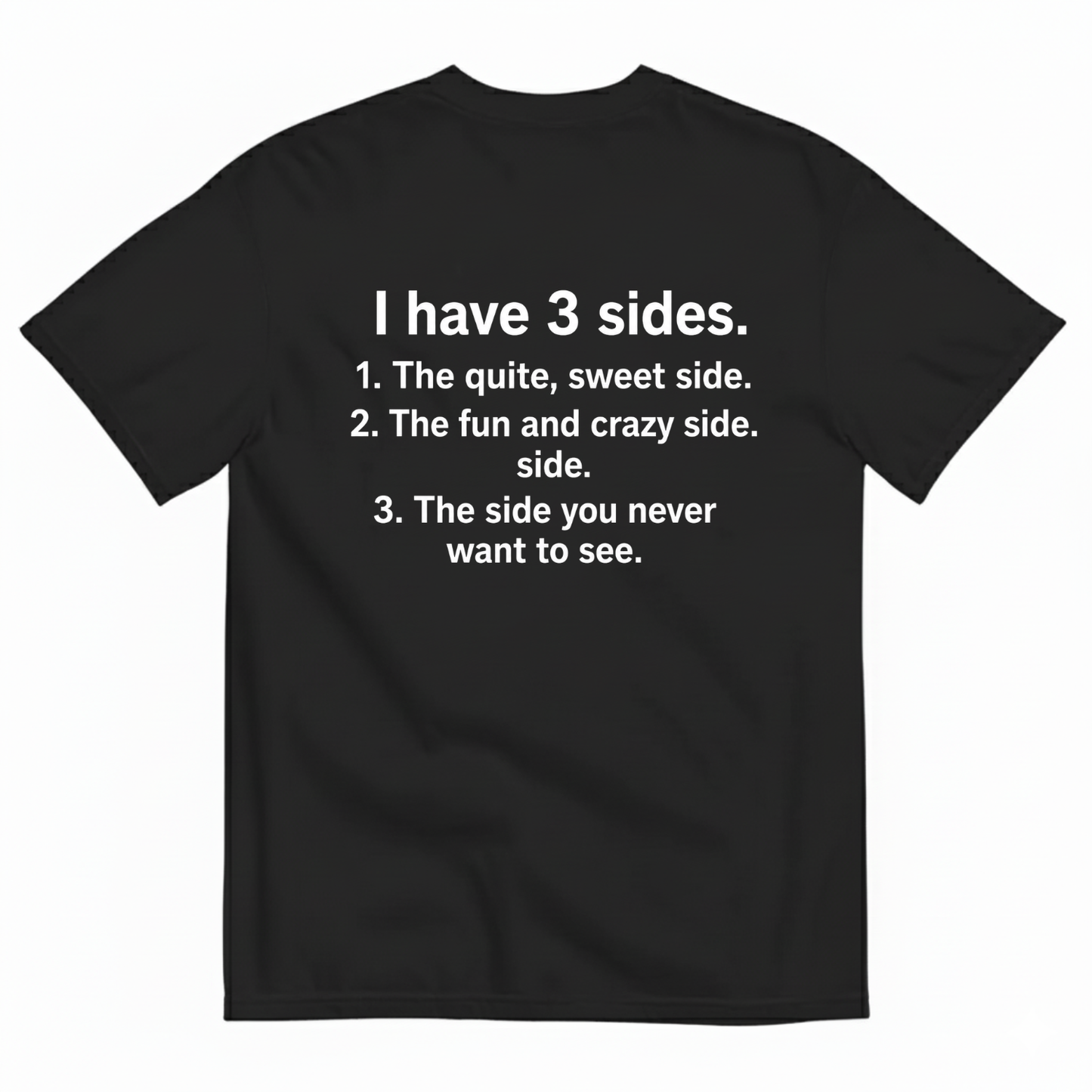 I HAVE 3 SIDES T-SHIRT (BACK PRINT)