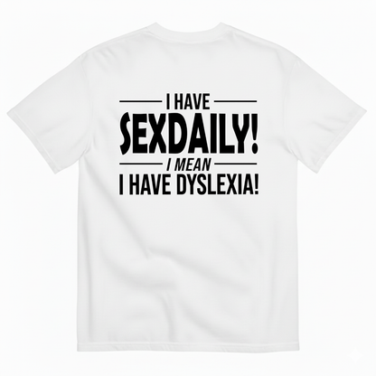 I HAVE SEXDAILY! I MEAN I HAVE DYSLEXIA! T-SHIRT (BACK PRINT)