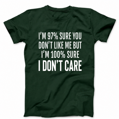I'M 97% SURE YOU DON'T LIKE ME BUT I'M 100% SURE I DON'T CARE T - SHIRT (FRONT PRINT)
