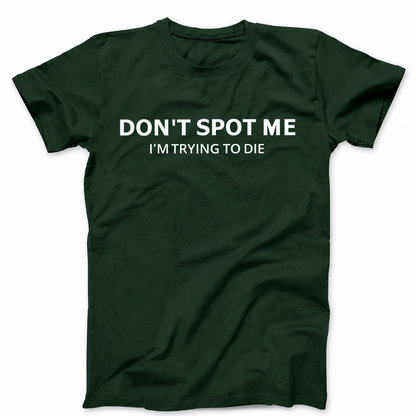 DON'T SPOT ME I'M TRYING TO DIE T - SHIRT (FRONT PRINT)