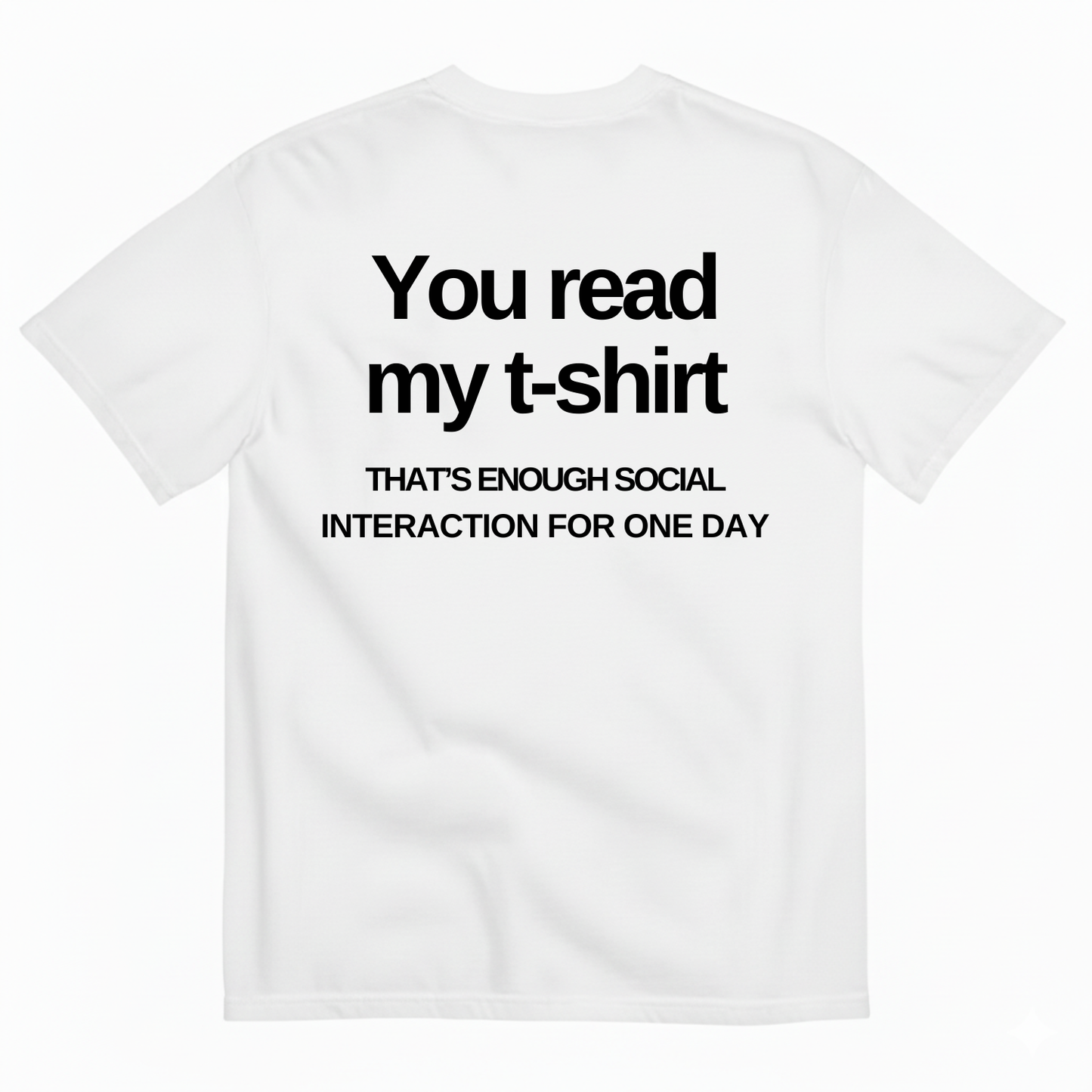 YOU READ MY T-SHIRT THAT'S ENOUGH SOCIAL INTERACTION FOR ONE DAY T-SHIRT (BACK PRINT)