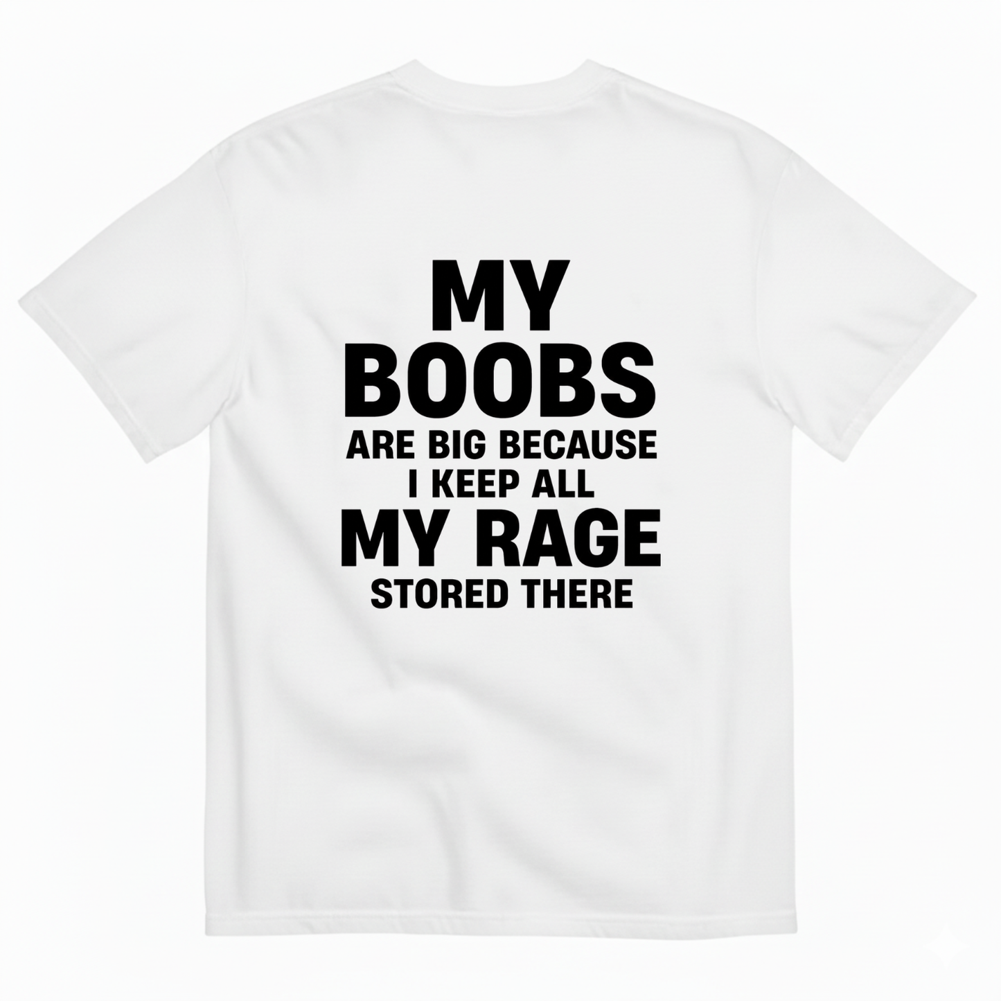 MY BOOBS ARE BIG BECAUSE I KEEP ALL MY RAGE STORED THERE T-SHIRT (BACK PRINT)