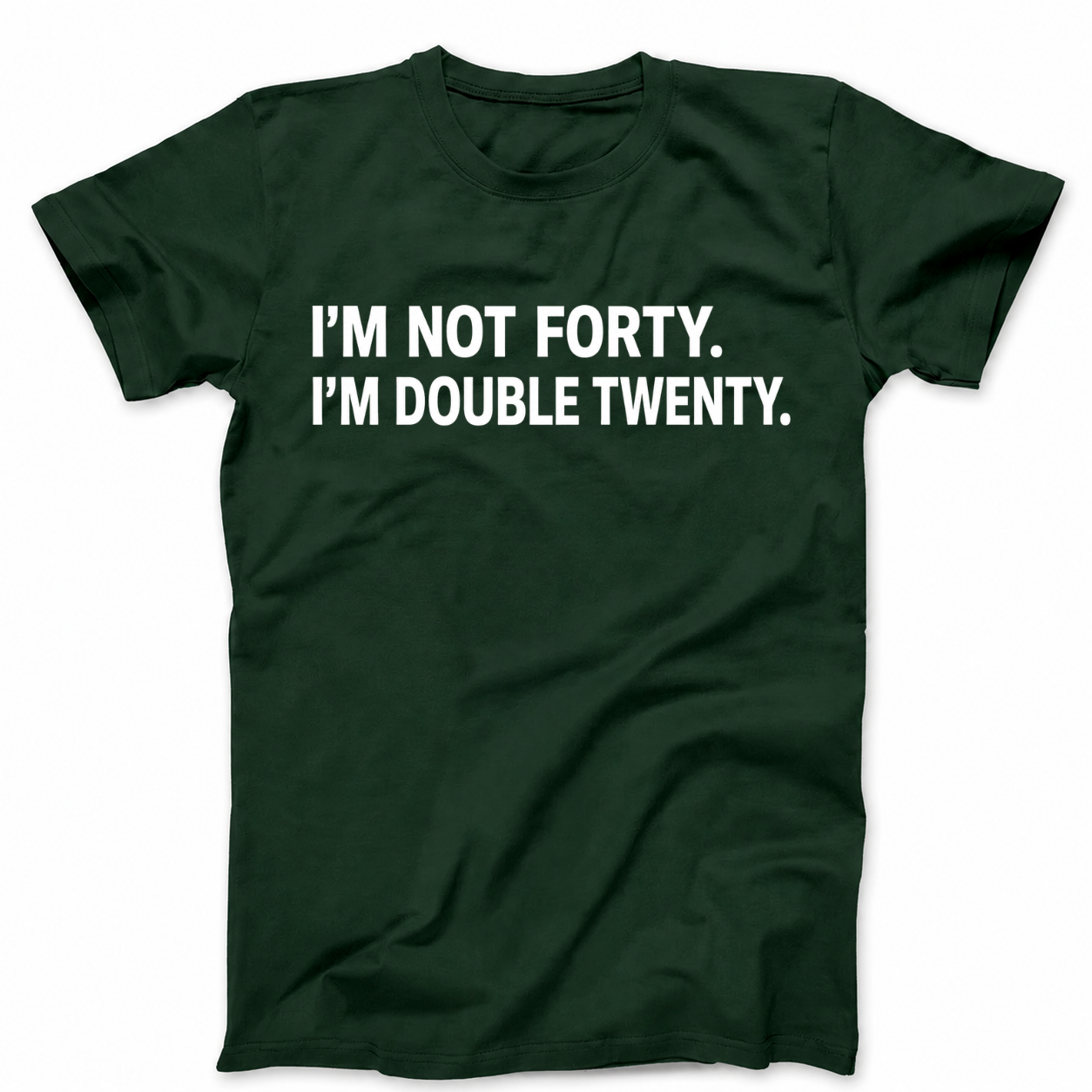 I'M NOT FORTY. I'M DOUBLE TWENTY T - SHIRT (FRONT PRINT)