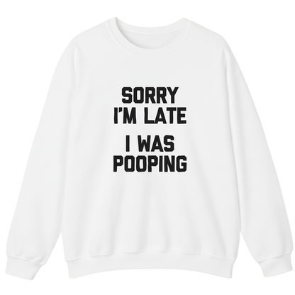 Sorry I'm Late I Was Pooping Sweatshirt