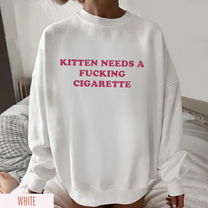 KITTEN NEEDS A FUCKING CIGARETTE Sweatshirt (FRONT PRINT)