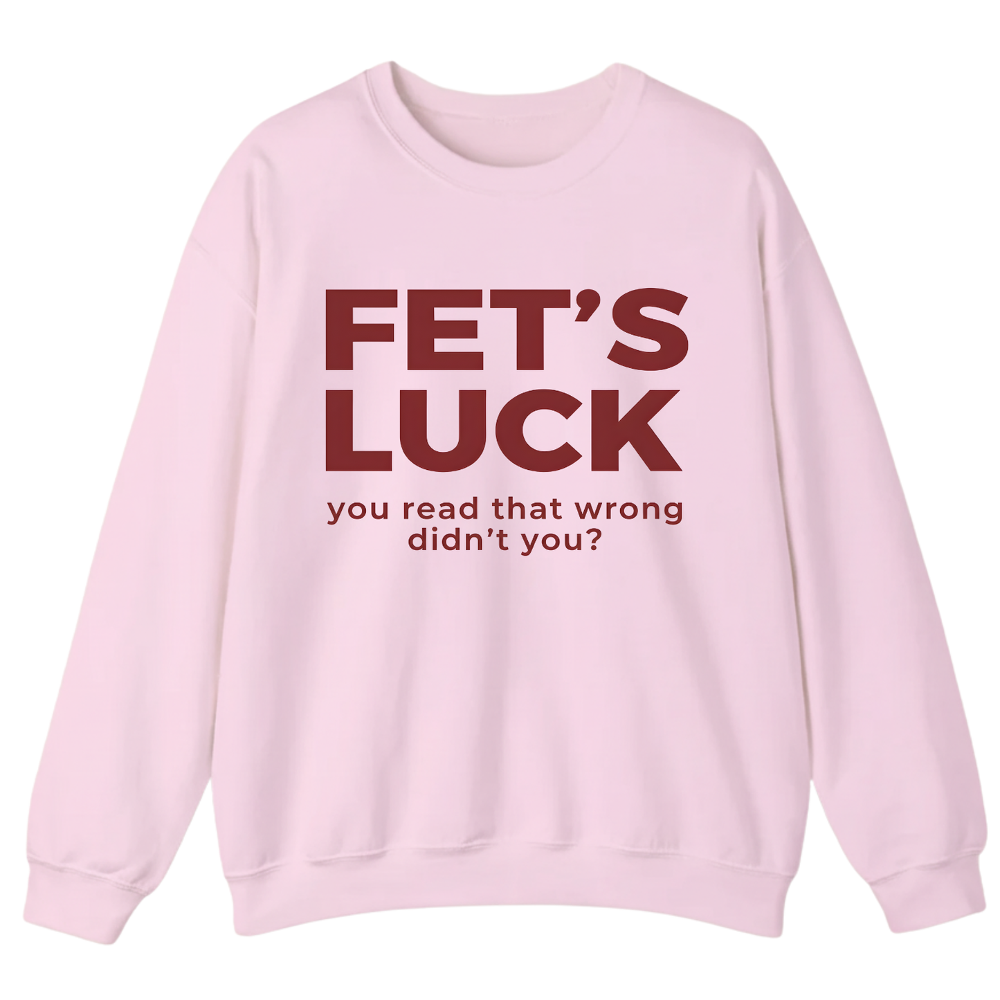 Fet's Luck You Read That Wrong Didn't You Sweatshirt