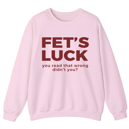 Fet's Luck You Read That Wrong Didn't You Sweatshirt