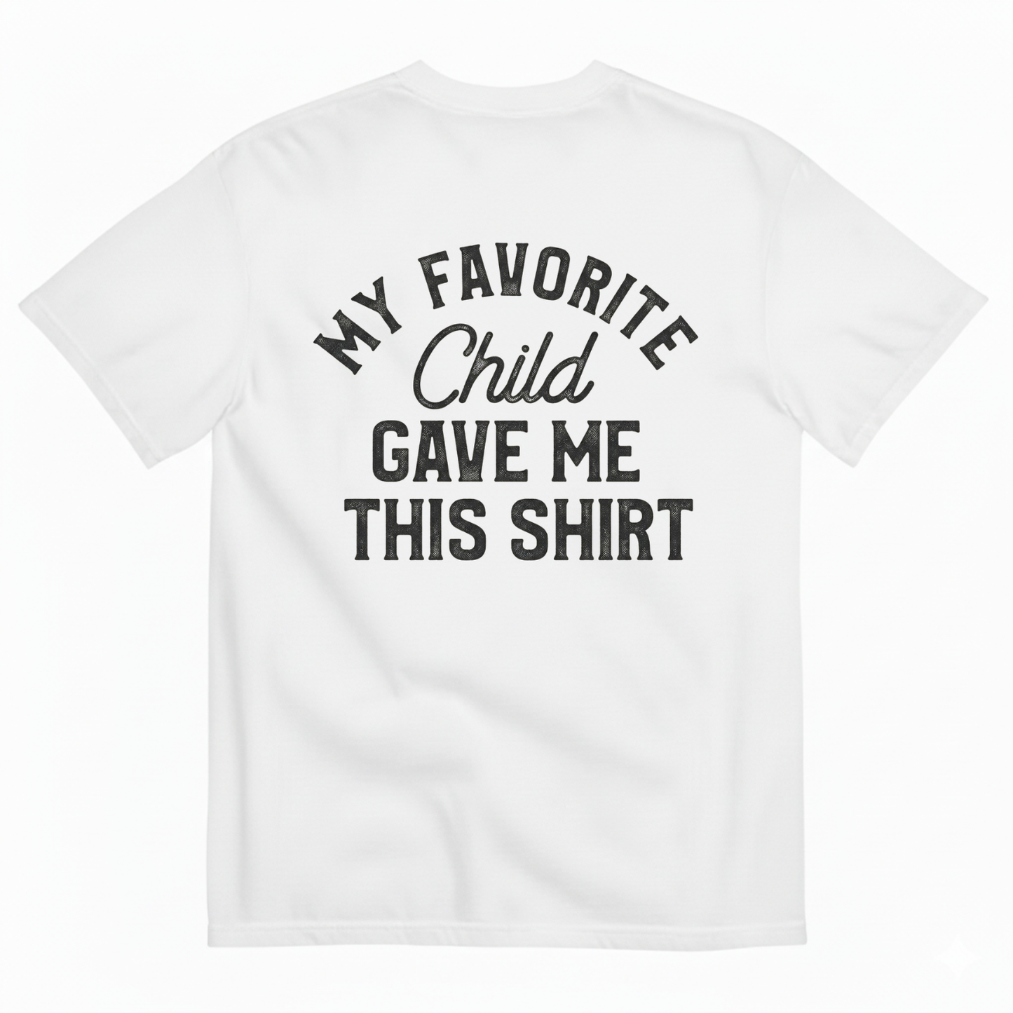 MY FAVORITE CHILD GAVE ME THIS SHIRT T-SHIRT (BACK PRINT)