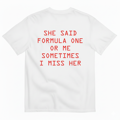 SHE SAID FORMULA ONE OR ME SOMETIMES I MISS HER T-SHIRT (BACK PRINT)