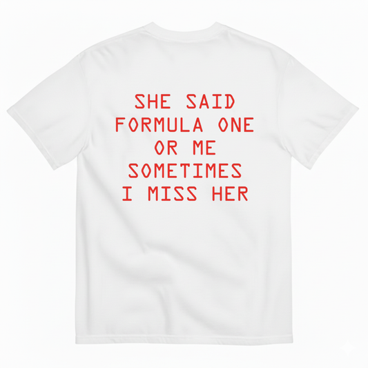 SHE SAID FORMULA ONE OR ME SOMETIMES I MISS HER T-SHIRT (BACK PRINT)