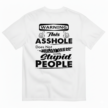 WARNING THIS ASSHOLE DOES NOT PLAY WELL WITH STUPID PEOPLE T-SHIRT (BACK PRINT)