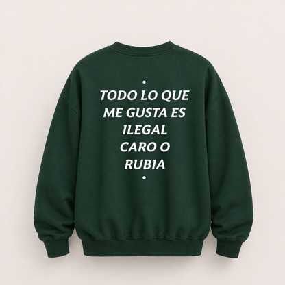 TODO LO QUE ME GUSTA ES ILEGAL CARO O RUBIA SWEATSHIRT (BACK PRINT)