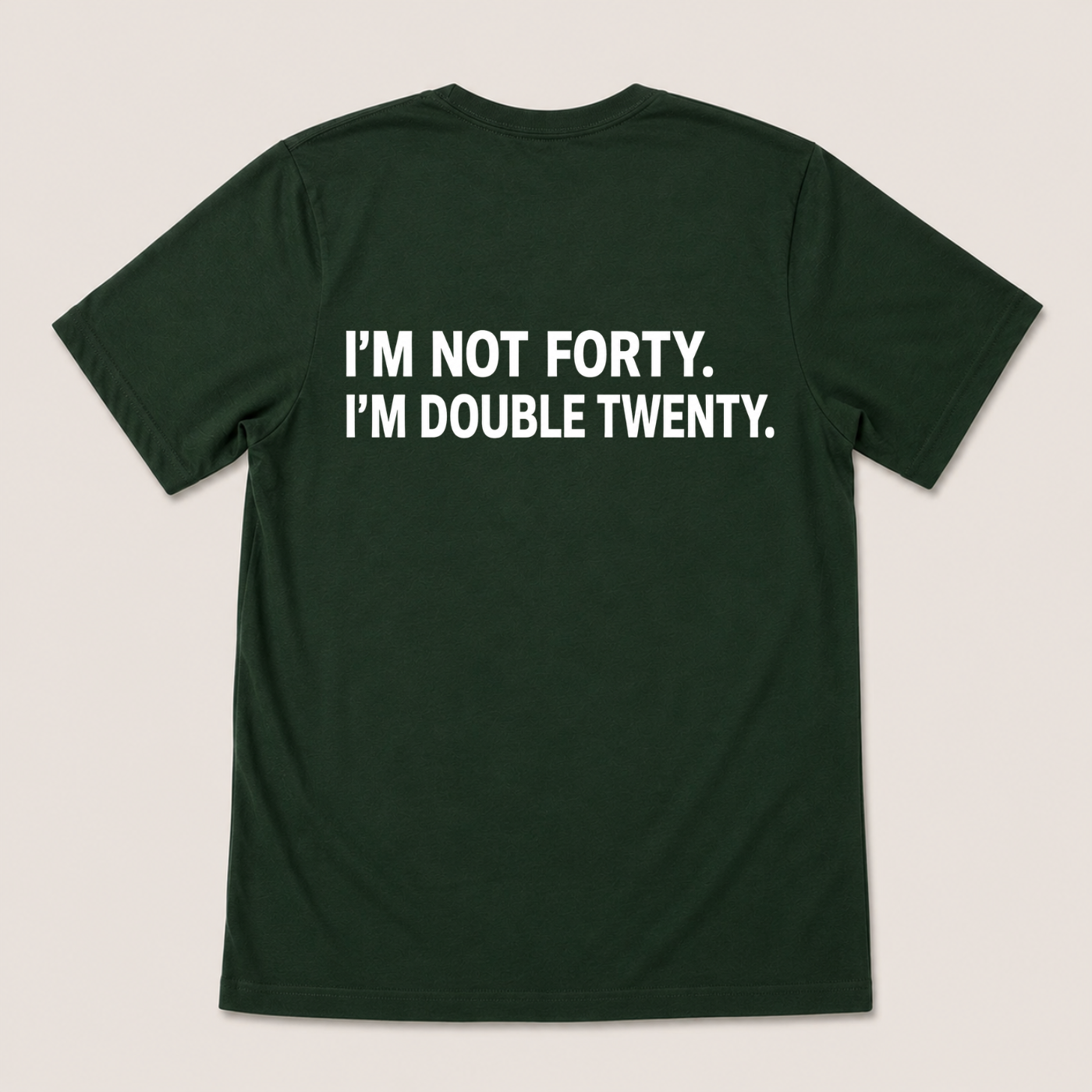 I'M NOT FORTY. I'M DOUBLE TWENTY T-SHIRT (BACK PRINT)