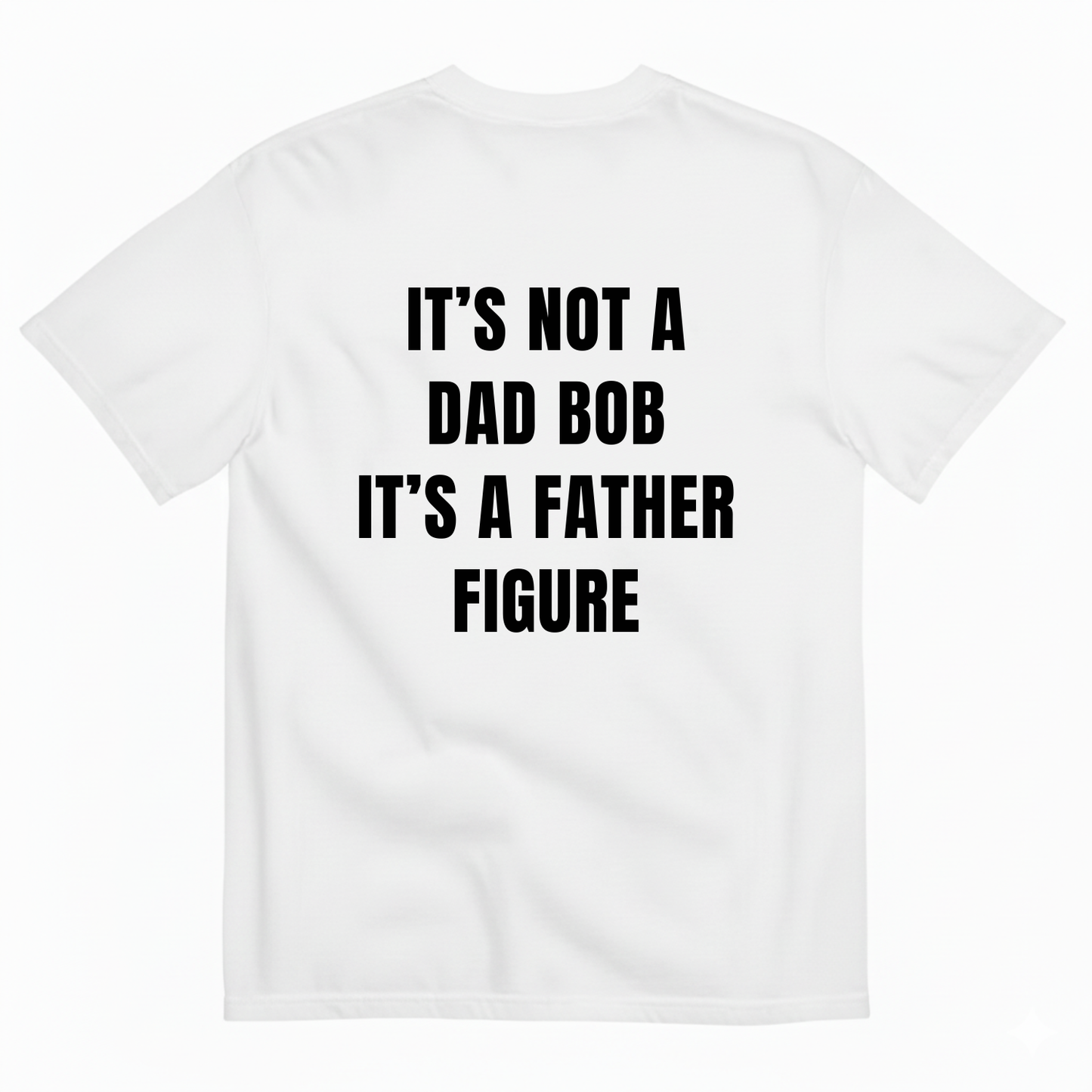 IT’S NOT A DAD BOD IT’S A FATHER FIGURE T-SHIRT (BACK PRINT)