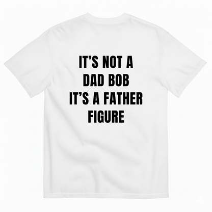 IT’S NOT A DAD BOD IT’S A FATHER FIGURE T-SHIRT (BACK PRINT)