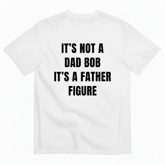 IT’S NOT A DAD BOD IT’S A FATHER FIGURE T-SHIRT (BACK PRINT)