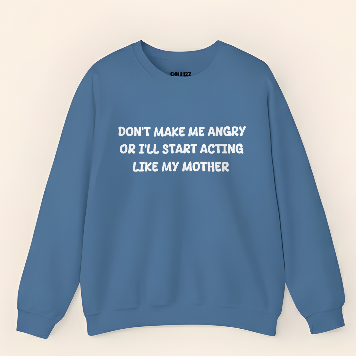 Don't Make Me Angry Or I'll Start Acting Like My Mother Sweatshirt (Front Print)