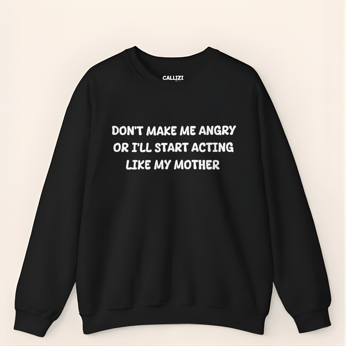 Don't Make Me Angry Or I'll Start Acting Like My Mother Sweatshirt (Front Print)
