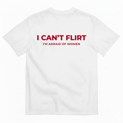 I CAN’T FLIRT I’M AFRAID OF WOMEN T-SHIRT (BACK PRINT)