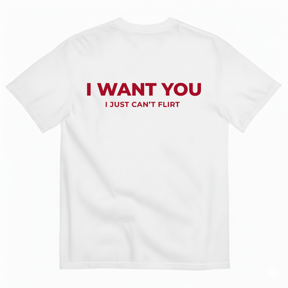 I WANT YOU BUT I CAN’T FLIRT T-SHIRT (BACK PRINT)
