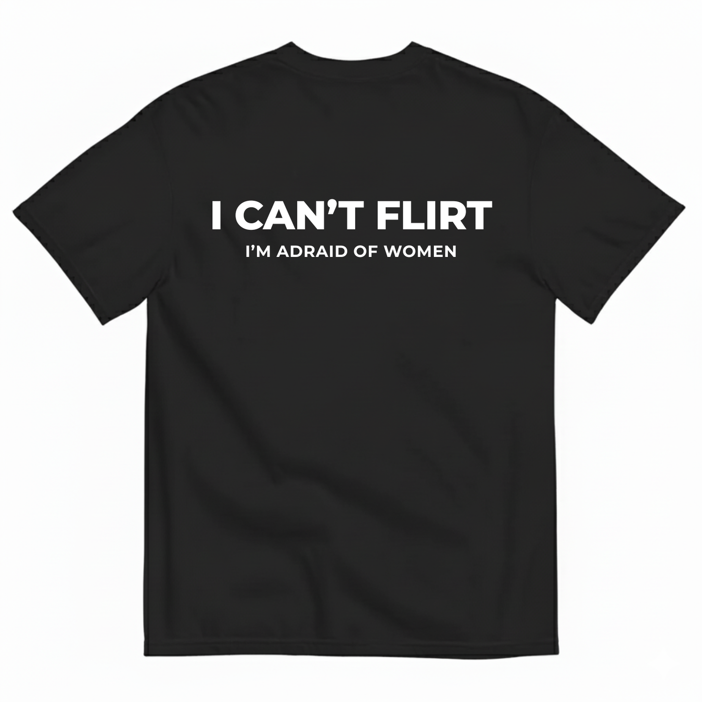 I CAN’T FLIRT I’M AFRAID OF WOMEN T-SHIRT (BACK PRINT)
