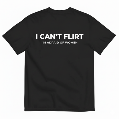 I CAN’T FLIRT I’M AFRAID OF WOMEN T-SHIRT (BACK PRINT)