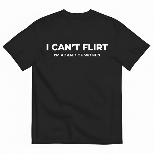 I CAN’T FLIRT I’M AFRAID OF WOMEN T-SHIRT (BACK PRINT)