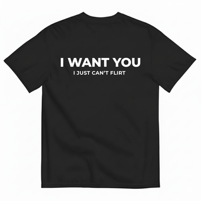 I WANT YOU BUT I CAN’T FLIRT T-SHIRT (BACK PRINT)