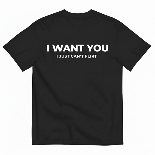 I WANT YOU BUT I CAN’T FLIRT T-SHIRT (BACK PRINT)