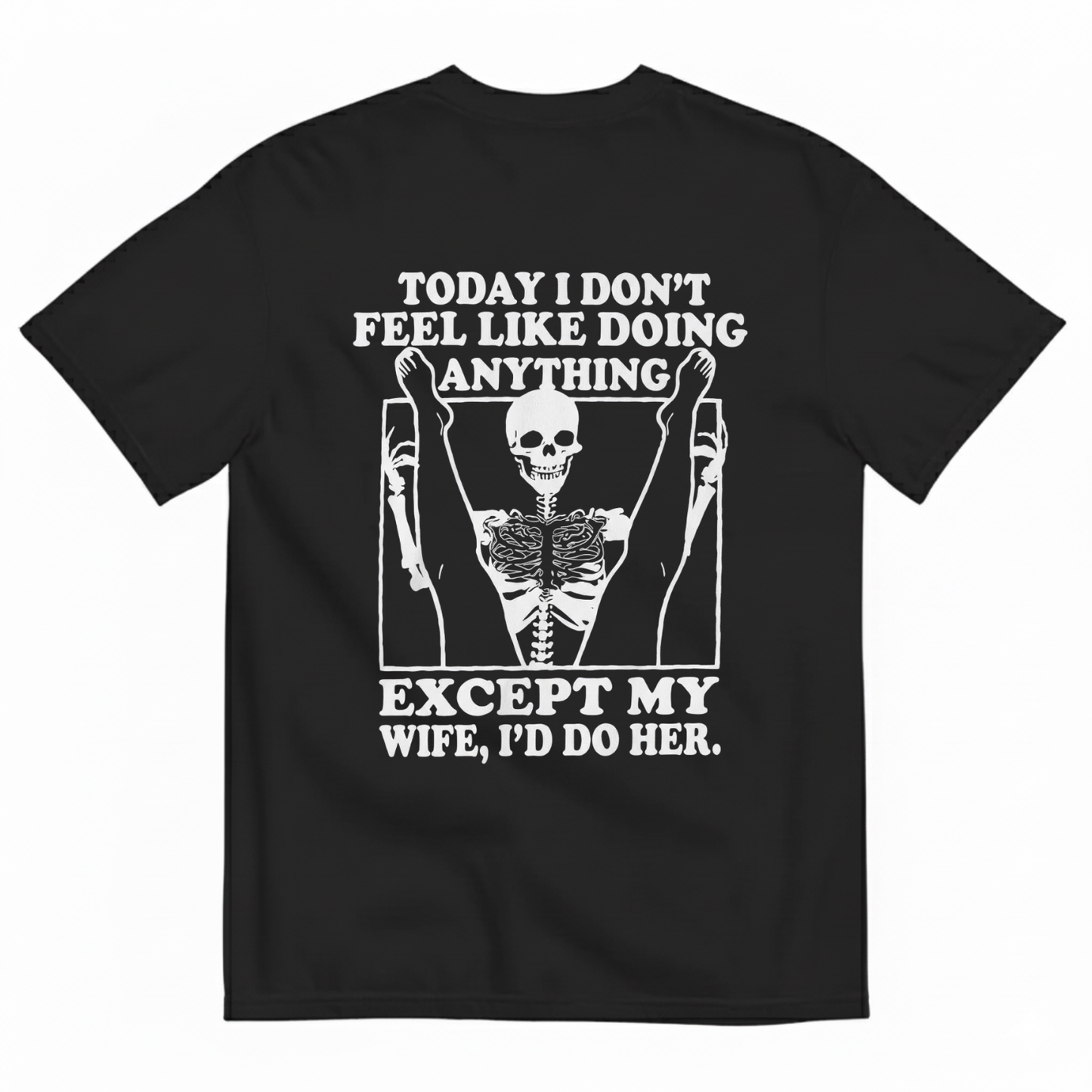 TODAY I DON’T FEEL LIKE DOING ANYTHING EXCEPT MY WIFE, I’D DO HER T-SHIRT (BACK PRINT)