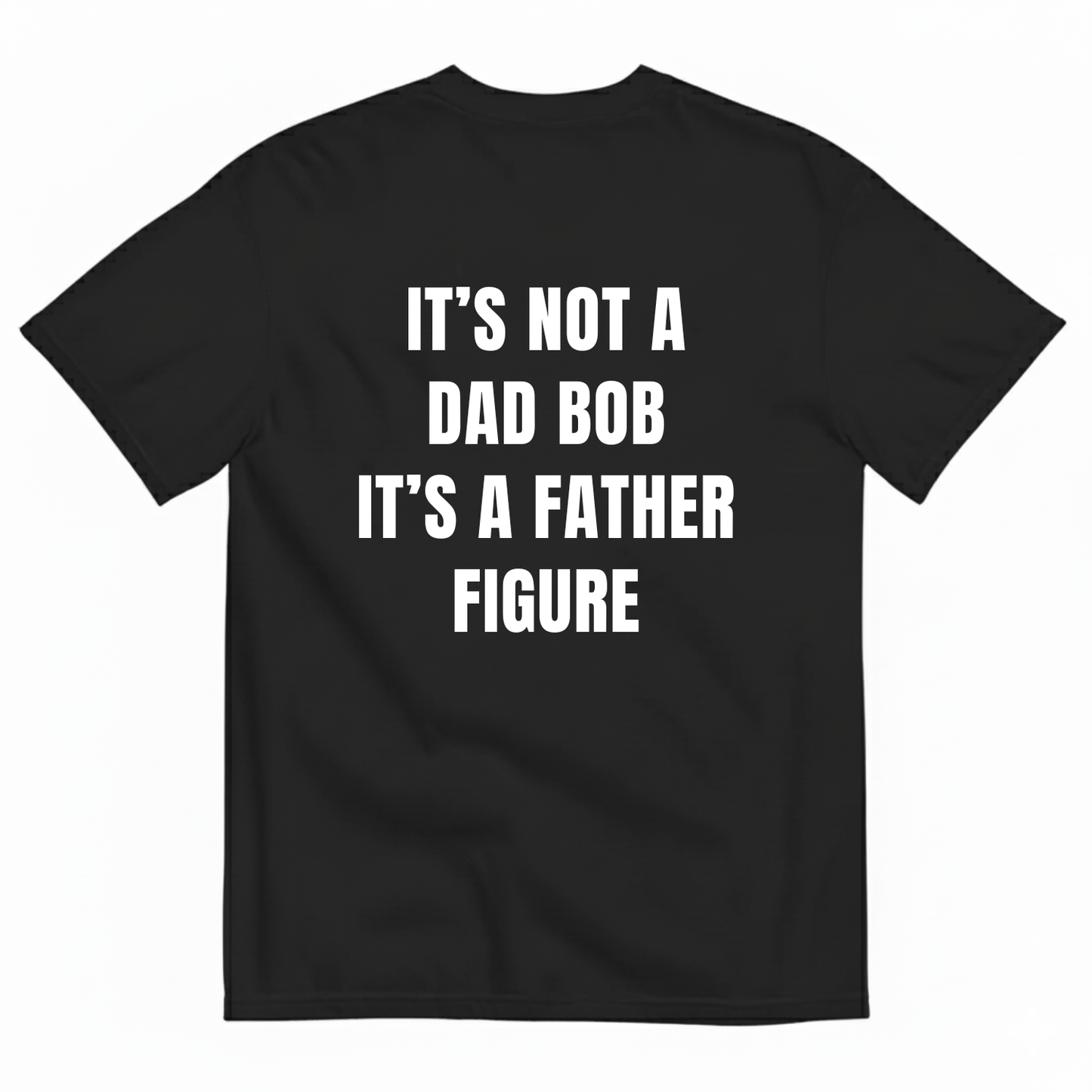 IT’S NOT A DAD BOD IT’S A FATHER FIGURE T-SHIRT (BACK PRINT)