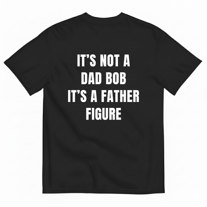 IT’S NOT A DAD BOD IT’S A FATHER FIGURE T-SHIRT (BACK PRINT)