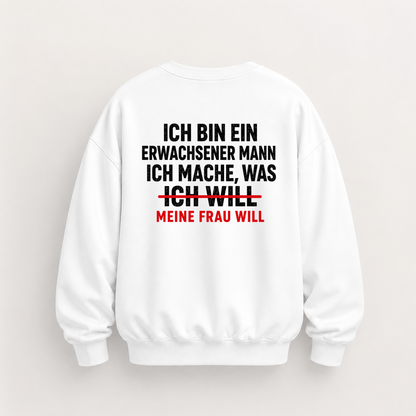 ICH BIN EIN ERWACHSENER MANN ICH MACHE, WAS MEINE FRAU WILL SWEATSHIRT (RÜCKENPRINT)