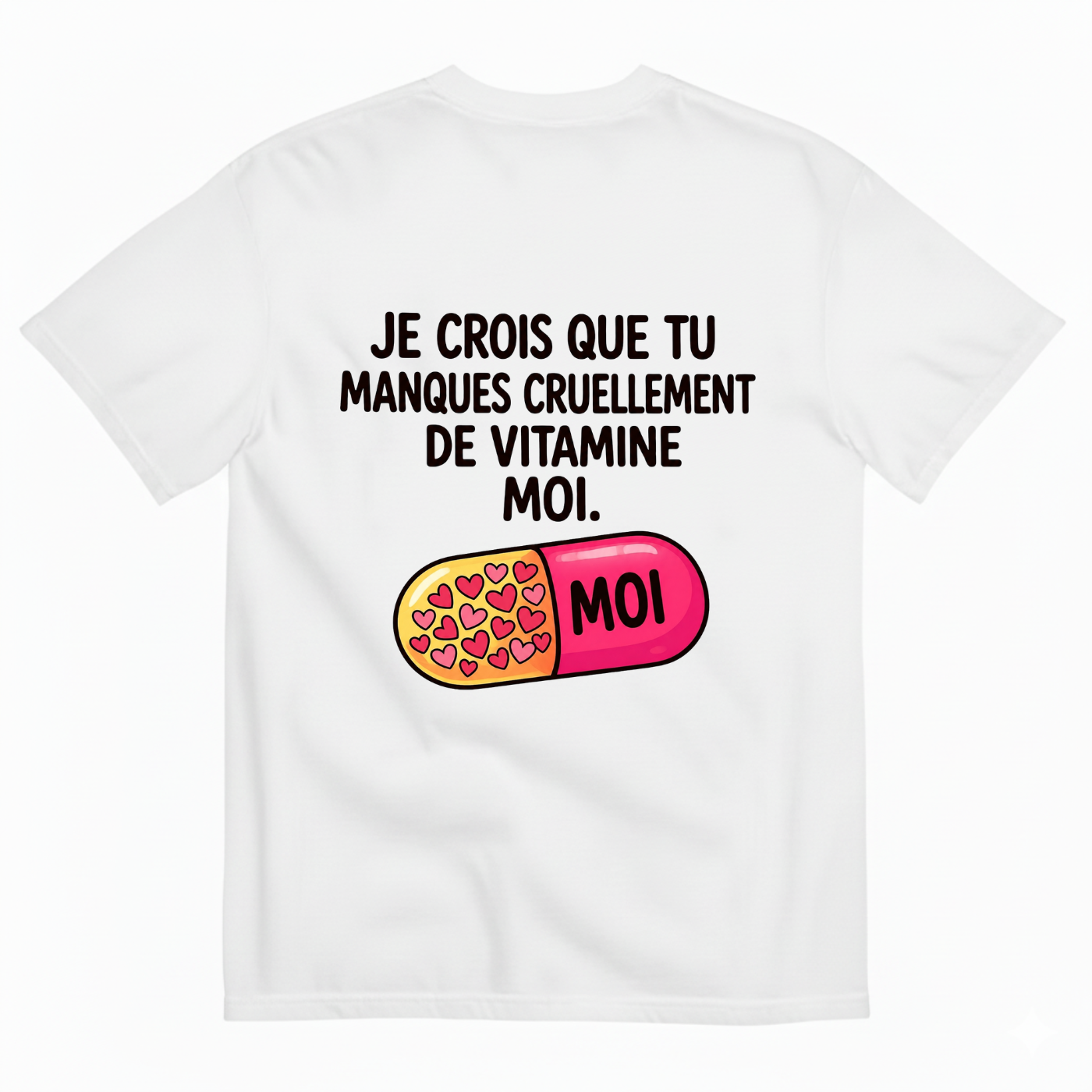 JE CROIS QUE TU MANQUES CRUELLEMENT DE VITAMINE MOI. T-SHIRT (BACK PRINT)
