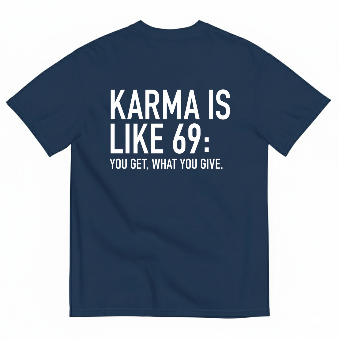 KARMA IS LIKE 69: YOU GET WHAT YOU GIVE T-SHIRT (BACK PRINT)