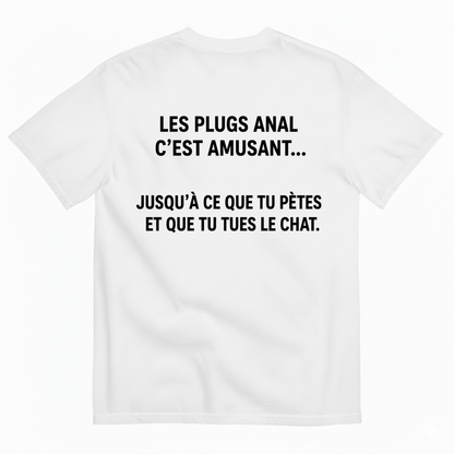 LES PLUGS ANAL C’EST AMUSANT... JUSQU’À CE QUE TU PÈTES ET QUE TU TUES LE CHAT. T-SHIRT (BACK PRINT)