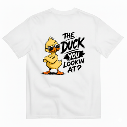 THE DUCK YOU LOOKIN AT? T-SHIRT (BACK PRINT)