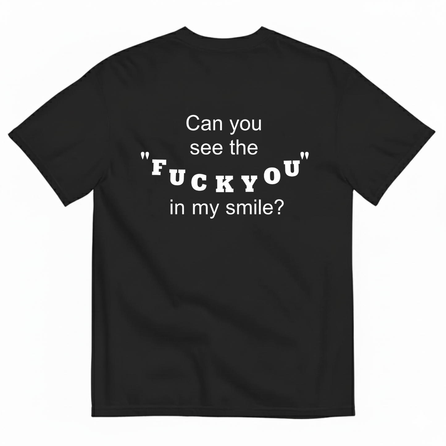 CAN YOU SEE THE "FUCK YOU" IN MY SMILE? T-SHIRT (BACK PRINT)