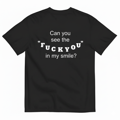 CAN YOU SEE THE "FUCK YOU" IN MY SMILE? T-SHIRT (BACK PRINT)