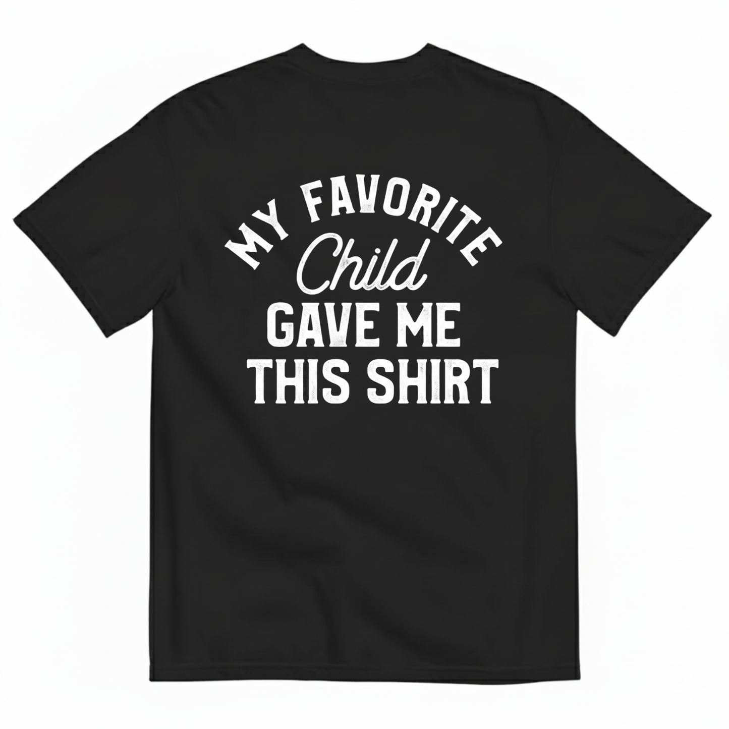 MY FAVORITE CHILD GAVE ME THIS SHIRT T-SHIRT (BACK PRINT)