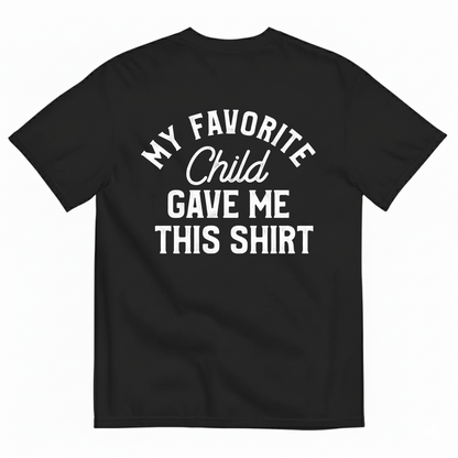 MY FAVORITE CHILD GAVE ME THIS SHIRT T-SHIRT (BACK PRINT)