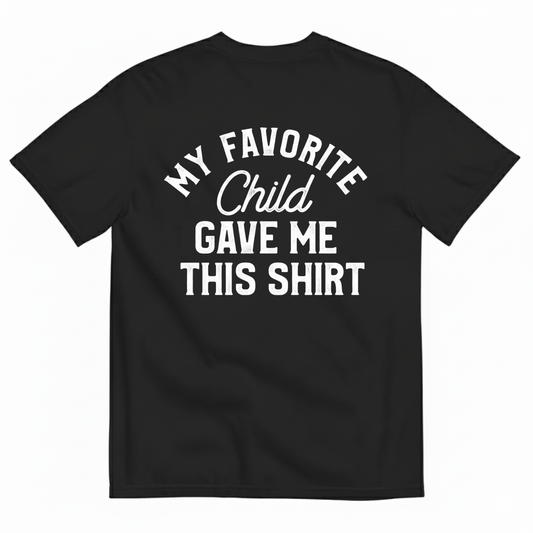 MY FAVORITE CHILD GAVE ME THIS SHIRT T-SHIRT (BACK PRINT)