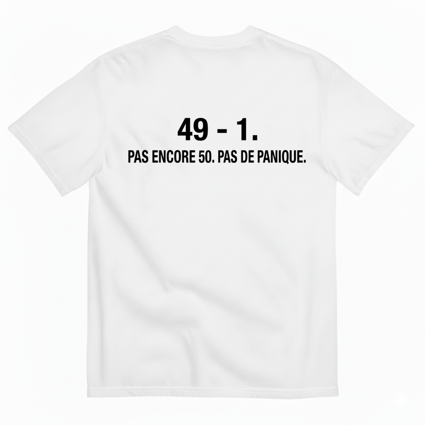 49 - 1. PAS ENCORE 50. PAS DE PANIQUE. T-SHIRT (BACK PRINT)