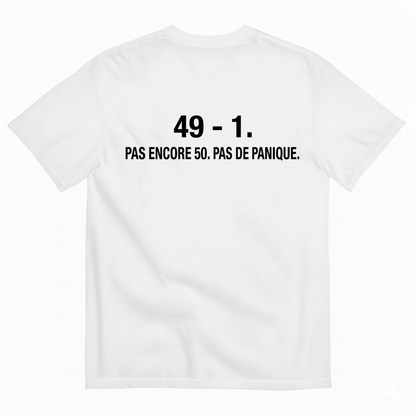 49 - 1. PAS ENCORE 50. PAS DE PANIQUE. T-SHIRT (BACK PRINT)