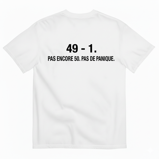 49 - 1. PAS ENCORE 50. PAS DE PANIQUE. T-SHIRT (BACK PRINT)