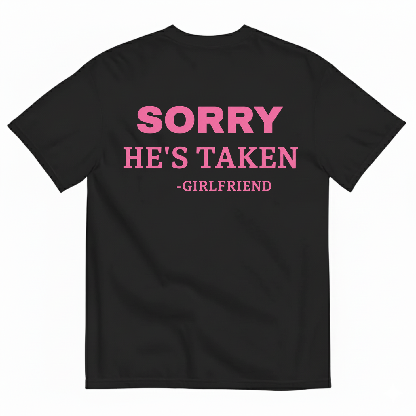 SORRY HE'S TAKEN - GIRLFRIEND T-SHIRT (BACK PRINT)
