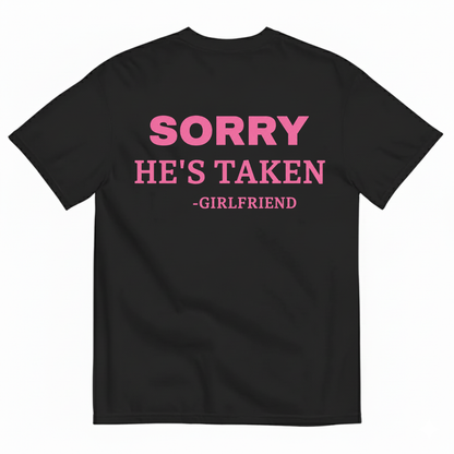 SORRY HE'S TAKEN - GIRLFRIEND T-SHIRT (BACK PRINT)